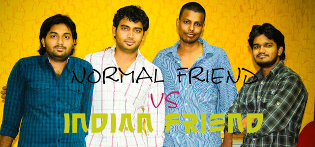 10 differences between a normal friend and an Indian friend (1)