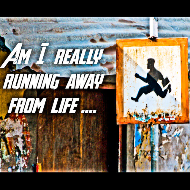 Am-I-really-running-away-from-life